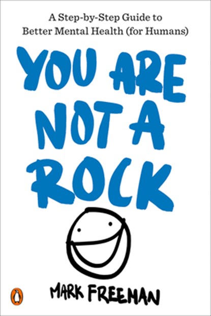 You Are Not a Rock: A Step-By-Step Guide to Better Mental Health (for Humans), Mark Freeman - Paperback - 9780143132608
