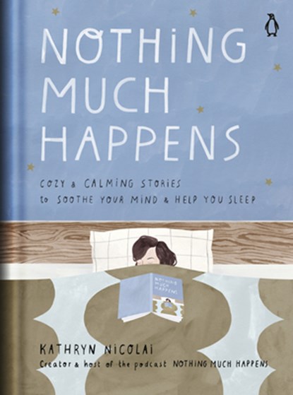 Nothing Much Happens: Cozy and Calming Stories to Soothe Your Mind and Help You Sleep, Kathryn Nicolai - Gebonden - 9780143135913