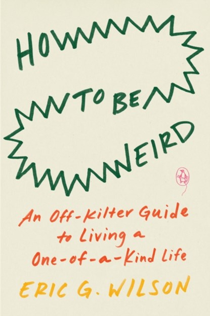 How to Be Weird, Eric G. Wilson - Paperback - 9780143136576