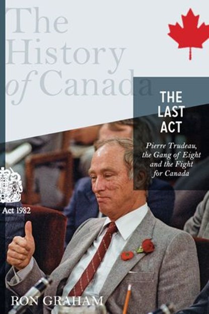 The History of Canada Series - The Last Act: Pierre Trudeau, Ron Graham - Ebook - 9780143180500