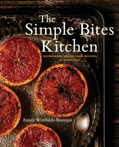 The Simple Bites Kitchen: Nourishing Whole Food Recipes for Every Day: A Cookbook, Aimee Wimbush-Bourque - Paperback - 9780143190516