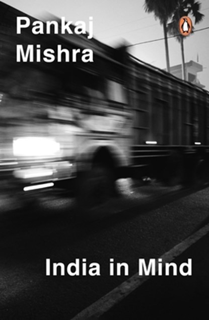 India in Mind: The Intellectuals Who Remade Asia, Pankaj Mishra - Paperback - 9780143421245