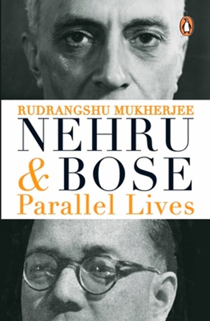 Nehru and Bose: Parallel Lives, Rudrangshu Mukherjee - Paperback - 9780143425656