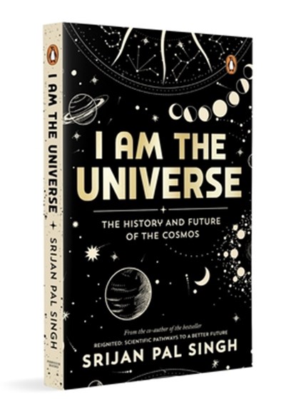I Am the Universe: The History and Future of the Cosmos (Easy-To-Read Space Book for Curious Minds Engaging Descriptions, Facts, Discoveries about the, Srijan Pal Singh - Paperback - 9780143453161