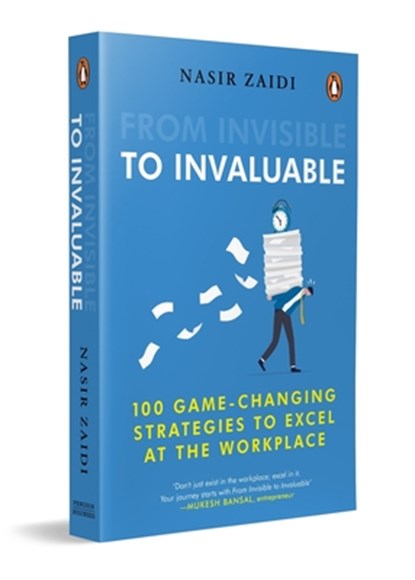 From Invisible to Invaluable: 100 Game-Changing Strategies to Shine at the Workplace, Nasir Zaidi - Paperback - 9780143471318