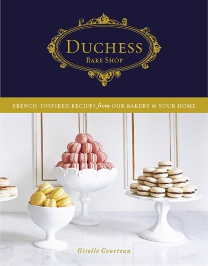 Duchess Bake Shop: French-Inspired Recipes from Our Bakery to Your Home: A Baking Book, Giselle Courteau - Gebonden - 9780147531025