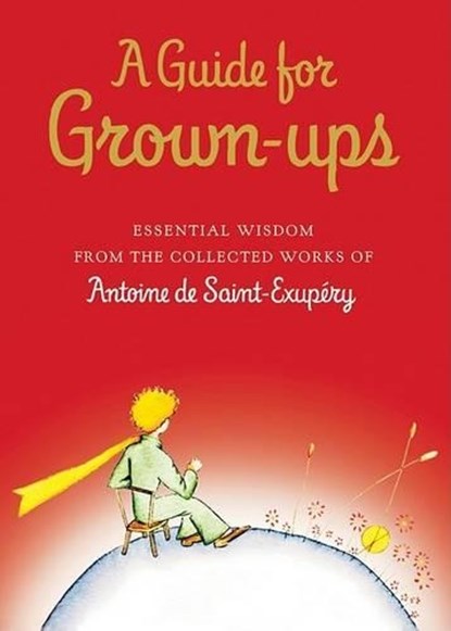 A Guide for Grown-Ups, SAINT-EXUPERY,  Antoine De - Gebonden - 9780152167110