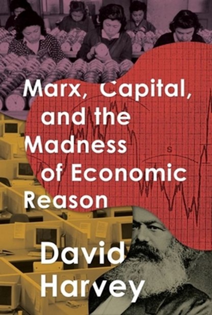 Marx, Capital, and the Madness of Economic Reason, David Harvey - Paperback - 9780190050795