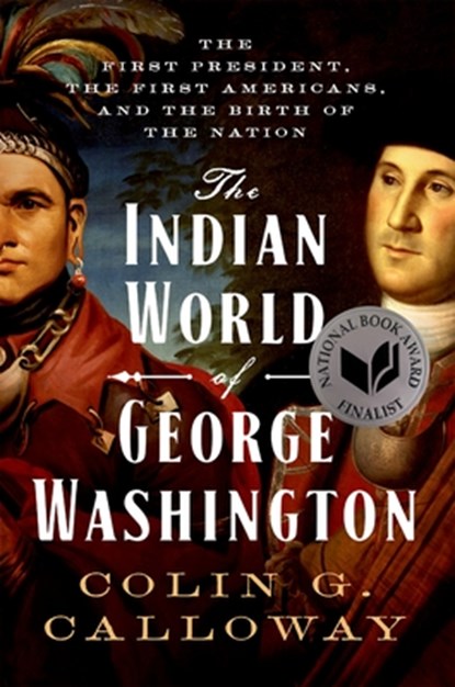The Indian World of George Washington, COLIN G. (PROFESSOR OF HISTORY AND NATIVE AMERICAN STUDIES,  Professor of History and Native American Studies, Dartmouth College) Calloway - Paperback - 9780190056698
