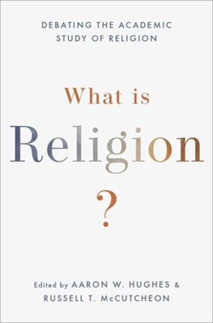What Is Religion?, Aaron W. (Philip S. Bernstein Professor Hughes ; Russell T. (University Research Professor and Chair of the Department of Religious Studies McCutcheon - Paperback - 9780190064983