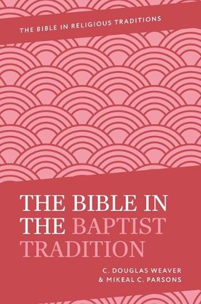 The Bible in the Baptist Tradition, C. Douglas (Chair Weaver ; Mikeal C. (University Distinguished Professor Kidd L. and Buna Hitchcock Macon Chair in Religion Parsons - Gebonden - 9780190066901