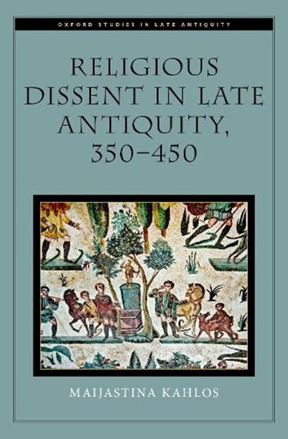 Religious Dissent in Late Antiquity, 350-450, MAIJASTINA (UNIVERSITY RESEARCHER AND DOCENT OF LATIN LANGUAGE AND ROMAN LITERATURE,  University researcher and Docent of Latin language and Roman literature, University of Helsinki) Kahlos - Gebonden - 9780190067250