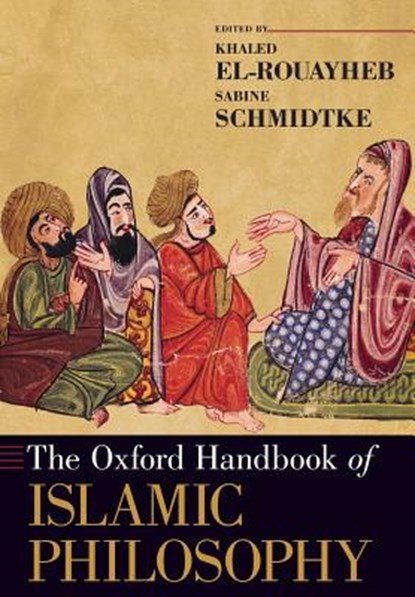 The Oxford Handbook of Islamic Philosophy, Khaled (Professor of Arabic and of Islamic Intellectual History El-Rouayheb ; Sabine (Professor of Islamic Intellectual History Schmidtke - Paperback - 9780190070076