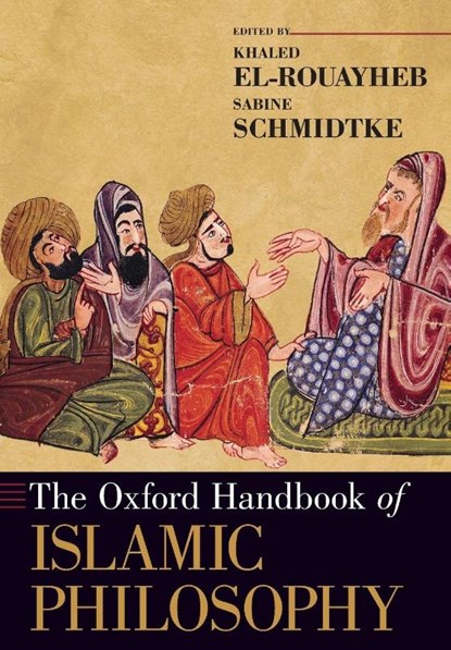 The Oxford Handbook of Islamic Philosophy, Khaled (Professor of Arabic and of Islamic Intellectual History El-Rouayheb ; Sabine (Professor of Islamic Intellectual History Schmidtke - Paperback - 9780190070076