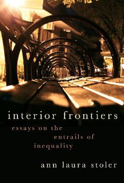 Interior Frontiers, ANN LAURA (WILLY BRANDT DISTINGUISHED UNIVERSITY PROFESSOR OF ANTHROPOLOGY AND HISTORICAL STUDIES,  Willy Brandt Distinguished University Professor of Anthropology and Historical Studies, The New School for Social Research) Stoler - Paperback - 9780190076382