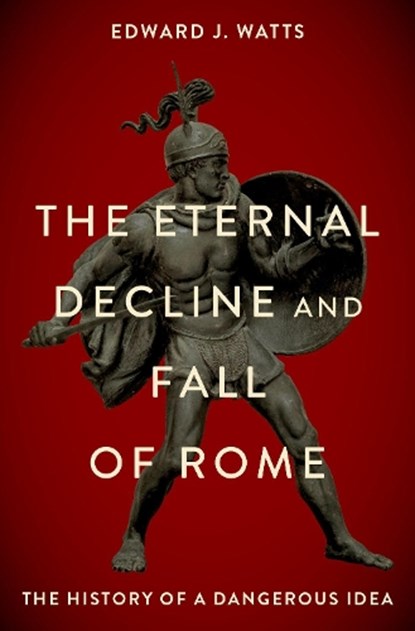 The Eternal Decline and Fall of Rome, Edward J. (Alkiviadis Vassiliadis Endowed Chair and Professor of History Watts - Gebonden - 9780190076719