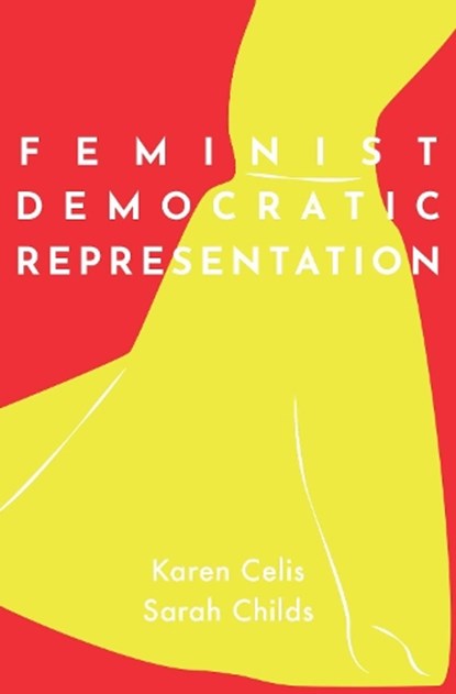 Feminist Democratic Representation, KAREN (RESEARCH PROFESSOR OF POLITICAL SCIENCE,  Research Professor of Political Science, Vrije Universiteit Brussel) Celis ; Sarah (Professor of Gender and Politics, Professor of Gender and Politics, Royal Holloway, University of London) Childs - Gebonden - 9780190087722