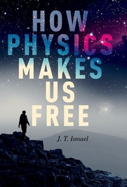 How Physics Makes Us Free, J.T. Ismael - Paperback - 9780190090586