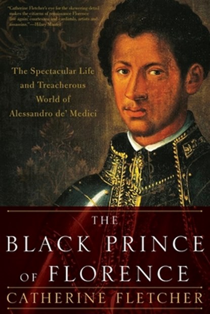 The Black Prince of Florence: The Spectacular Life and Treacherous World of Alessandro De' Medici, Catherine Fletcher - Paperback - 9780190092146