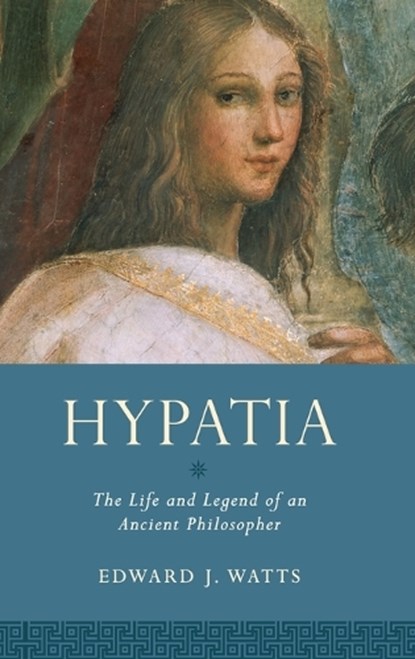 Hypatia, EDWARD J. (CHAIR AND PROFESSOR OF HISTORY,  Chair and Professor of History, University of California, San Diego) Watts - Gebonden - 9780190210038