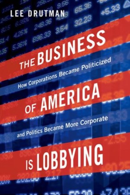 The Business of America is Lobbying, LEE (SENIOR FELLOW,  Senior Fellow, Sunlight Foundation) Drutman - Gebonden - 9780190215514