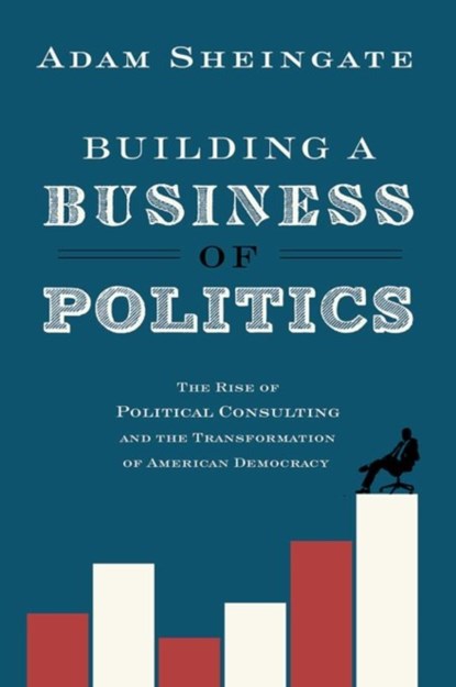Building a Business of Politics, ADAM (ASSOCIATE PROFESSOR OF POLITICAL SCIENCE,  Associate Professor of Political Science, Johns Hopkins University) Sheingate - Gebonden - 9780190217198