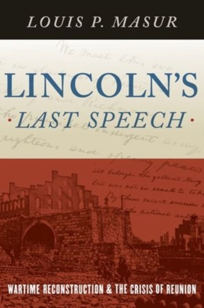 Lincoln's Last Speech, LOUIS P. (DISTINGUISHED PROFESSOR OF AMERICAN STUDIES AND HISTORY,  Distinguished Professor of American Studies and History, Rutgers University) Masur - Gebonden - 9780190218393