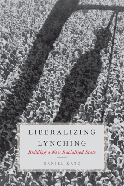 Liberalizing Lynching, DANIEL (TERM ASSISTANT PROFESSOR IN POLITICAL SCIENCE,  Term Assistant Professor in Political Science, Barnard College) Kato - Gebonden - 9780190232573