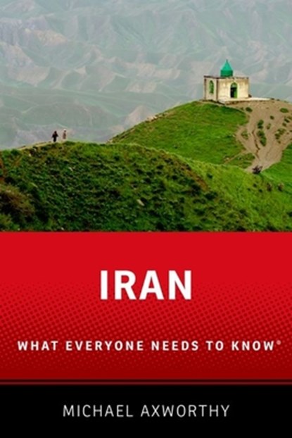 Iran, MICHAEL (SENIOR LECTURER AND DIRECTOR OF CENTER FOR PERSIAN AND IRANIAN STUDIES,  Senior Lecturer and Director of Center for Persian and Iranian Studies, University of Exeter) Axworthy - Paperback - 9780190232962
