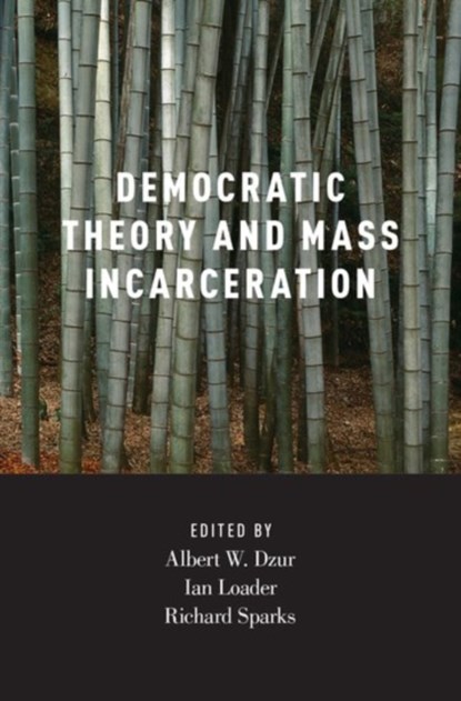 Democratic Theory and Mass Incarceration, ALBERT (PROFESSOR OF POLITICAL SCIENCE AND PHILOSOPHY,  Professor of Political Science and Philosophy, Bowling Green State University) Dzur ; Ian (Professor of Criminology, Professor of Criminology, University of Oxford) Loader ; Richard (Professor of Criminology, Professor of Criminology, Universit - Gebonden - 9780190243098
