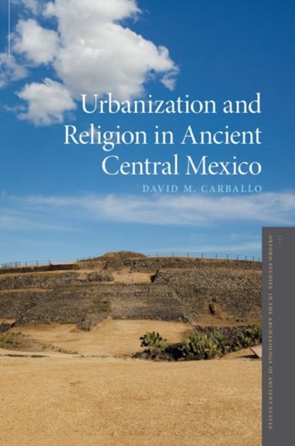 Urbanization and Religion in Ancient Central Mexico, David M. Carballo - Gebonden - 9780190251062