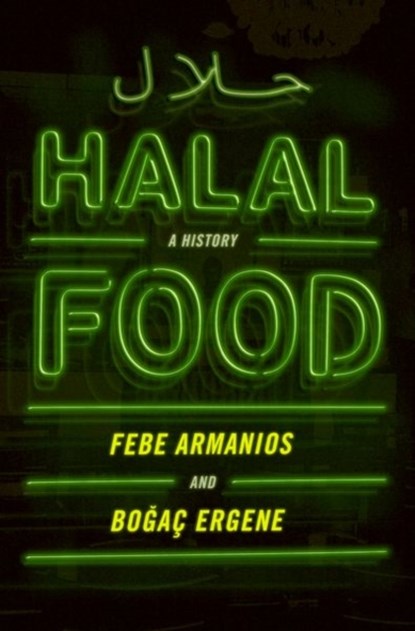 Halal Food, FEBE (PROFESSOR OF HISTORY,  Professor of History, Middlebury College) Armanios ; Bogac (Professor of History, Professor of History, University of Vermont) Ergene - Gebonden - 9780190269050