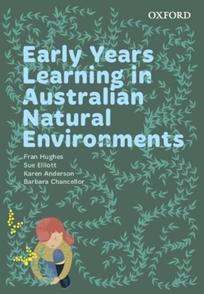 Early Years Learning in Australian Natural Environments, HUGHES,  Fran (Lecturer in early childhood education, Lecturer in early childhood education, University of New England and TAFE NSW) ; Elliott, Sue (Senior Lecturer, Senior Lecturer, University of New England) ; Anderson, Karen (Kindergarten teacher, Kindergarten teacher, Balnarring Preschool) ; Cha - Paperback - 9780190325664