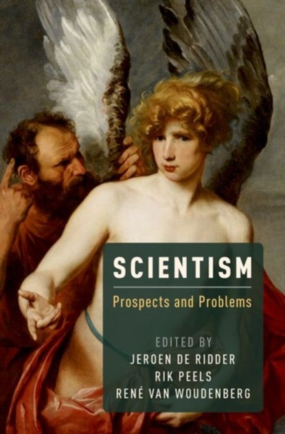 Scientism, Jeroen (Assistant Professor of Philosophy de Ridder ; Rik (Assistant Professor of Philosophy Peels ; Rene (Professor of Epistemology and Metaphysics van Woudenberg - Gebonden - 9780190462758
