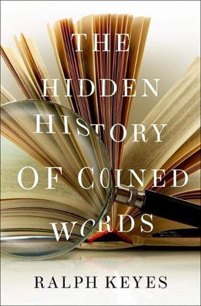 The Hidden History of Coined Words, Ralph (Author of "The Post Truth Era" Keyes - Gebonden - 9780190466763