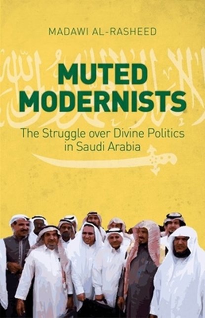 Muted Modernists: The Struggle Over Divine Politics in Saudi Arabia, Madawi Al-Rasheed - Gebonden - 9780190496029