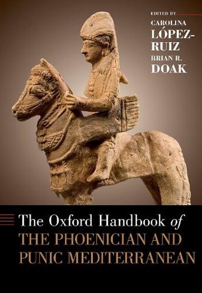 The Oxford Handbook of the Phoenician and Punic Mediterranean, CAROLINA (PROFESSOR OF CLASSICS,  Professor of Classics, Ohio State University) Lopez-Ruiz ; Brian R. (Professor of Biblical Studies and Faculty Fellow in the William Penn Honors Program, Professor of Biblical Studies and Faculty Fellow in the William Penn Honors Program, George Fox University) Doak - Gebonden - 9780190499341