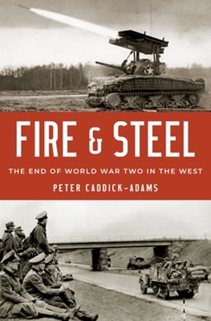 Fire and Steel: The End of World War Two in the West, Peter Caddick-Adams - Gebonden - 9780190601867