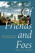 Of Friends and Foes | Crescenzi, Mark (professor of Political Science, Professor of Political Science, University of North Carolina) | 