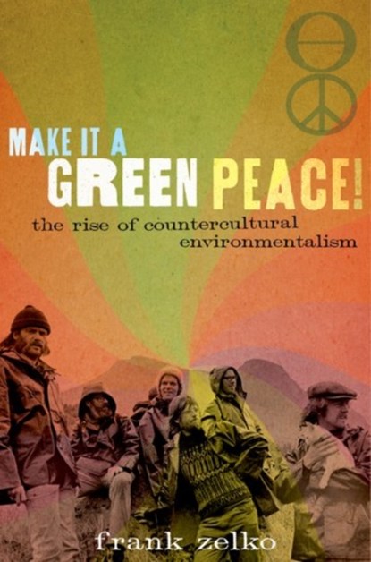 Make It a Green Peace!, FRANK (ASSISTANT PROFESSOR OF HISTORY,  Assistant Professor of History, University of Vermont) Zelko - Paperback - 9780190610777