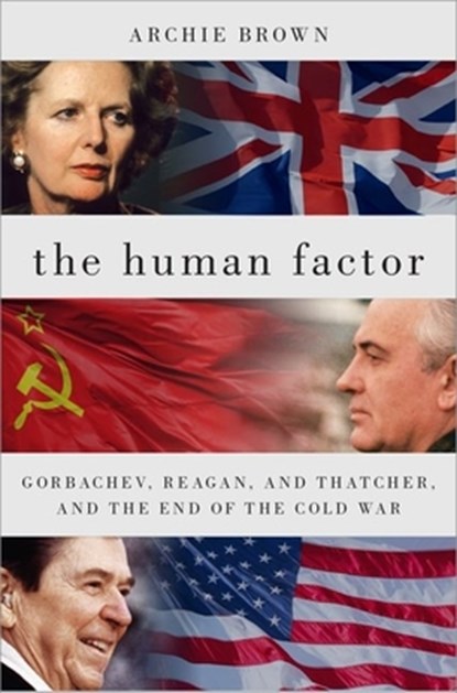 The Human Factor: Gorbachev, Reagan, and Thatcher, and the End of the Cold War, Archie Brown - Gebonden - 9780190614898