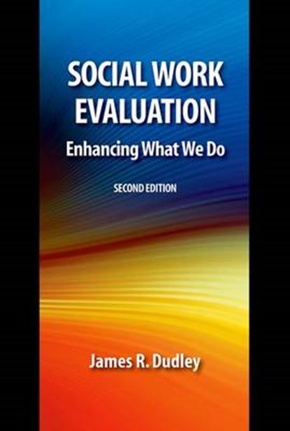 Social Work Evaluation, Second Edition, JAMES R. (PROFESSOR EMERITUS,  Professor Emeritus, University of North Carolina at Charlotte Department of Social Work) Dudley - Paperback - 9780190615437