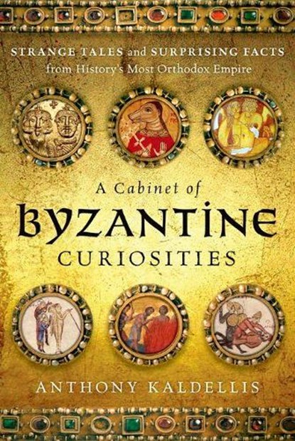 A Cabinet of Byzantine Curiosities, Anthony Kaldellis - Gebonden - 9780190625948