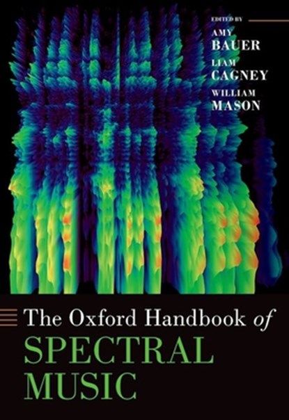 The Oxford Handbook of Spectral Music, Amy (Professor of Music Bauer ; Liam (Lecturer in Music Cagney ; William (Associate Professor of Music Mason - Gebonden - 9780190633547