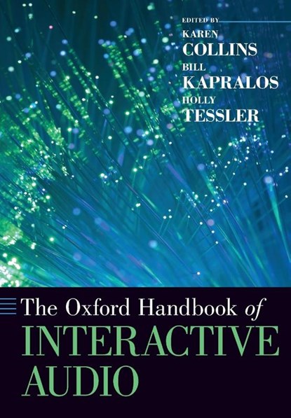 The Oxford Handbook of Interactive Audio, Karen (Canada Research Chair in Interactive Audio Collins ; Bill (Assistant Professor Kapralos ; Holly (Assistant Professor in the Music Industries Tessler - Paperback - 9780190651053