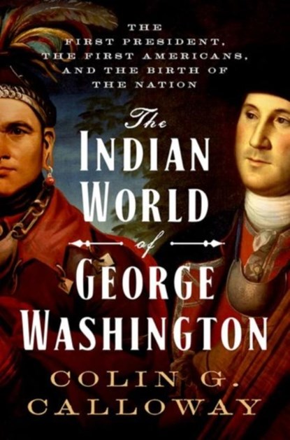 The Indian World of George Washington, COLIN G. (PROFESSOR OF HISTORY AND NATIVE AMERICAN STUDIES,  Professor of History and Native American Studies, Dartmouth University) Calloway - Gebonden - 9780190652166