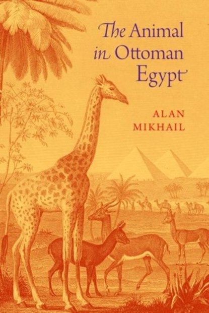 The Animal in Ottoman Egypt, Alan (Professor of History Mikhail - Paperback - 9780190655228