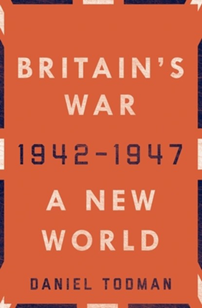 Britain's War: A New World, 1942-1947, Daniel Todman - Gebonden - 9780190658489