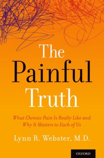 The Painful Truth, LYNN (VICE PRESIDENT OF SCIENTIFIC AFFAIRS,  PRA Health Sciences; Past President, American Academy of Pain Medicine) Webster - Paperback - 9780190659721
