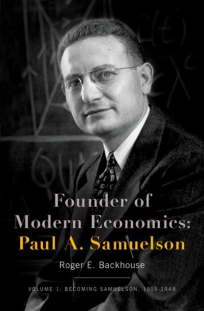 Founder of Modern Economics: Paul A. Samuelson, PROFESSOR ROGER E. (PROFESSOR OF THE HISTORY AND PHILOSOPHY OF ECONOMICS,  Professor of the History and Philosophy of Economics, University of Birmingham) Backhouse - Gebonden - 9780190664091